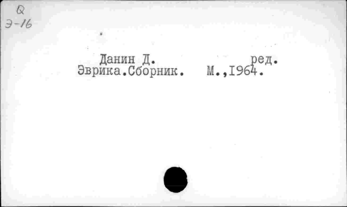 ﻿R 3-/G
Данин Д.	ред.
Эврика.Сборник. М.,1964.